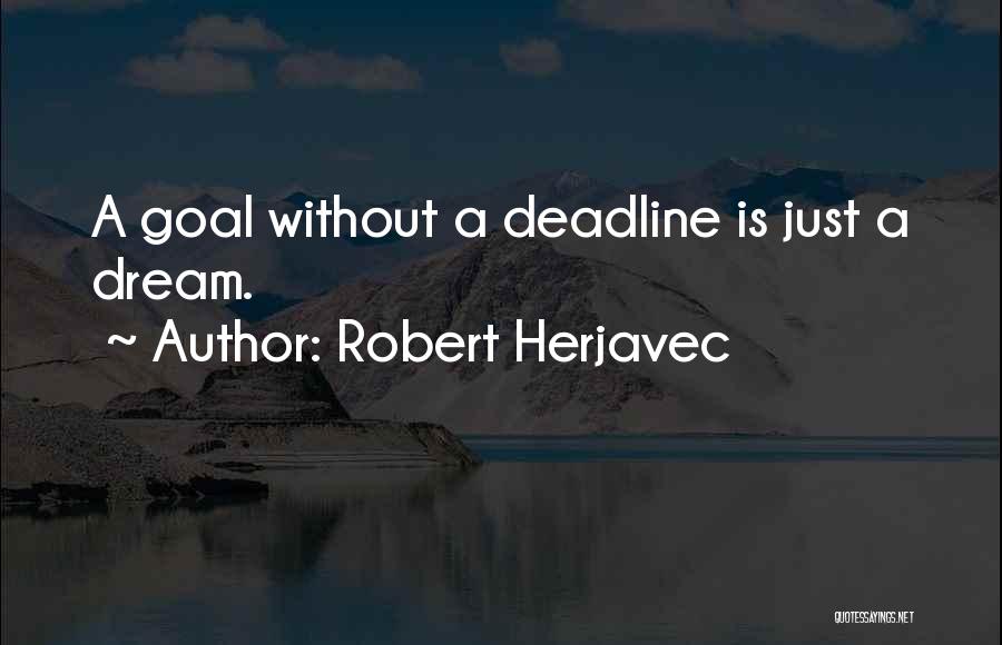 Robert Herjavec Quotes: A Goal Without A Deadline Is Just A Dream.