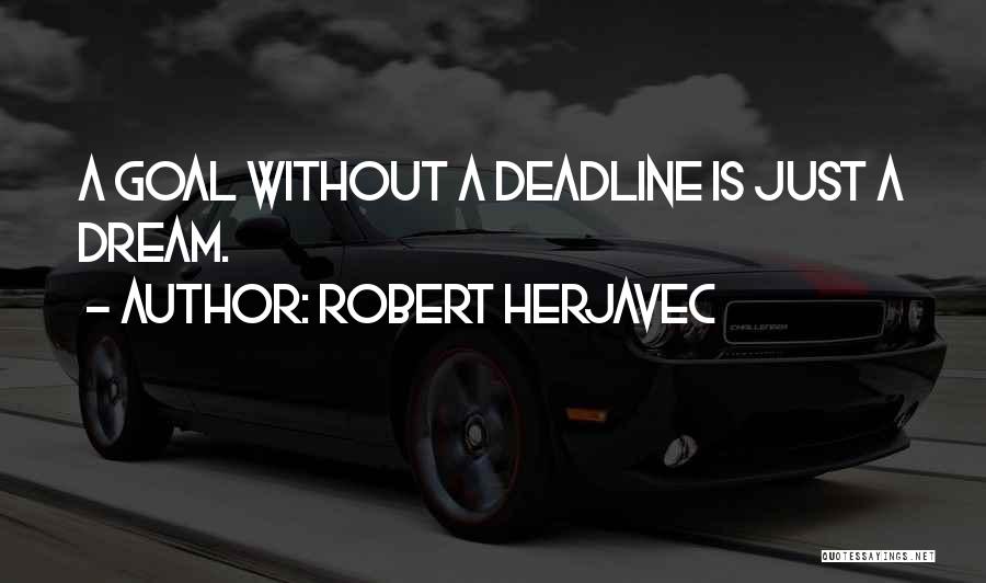 Robert Herjavec Quotes: A Goal Without A Deadline Is Just A Dream.