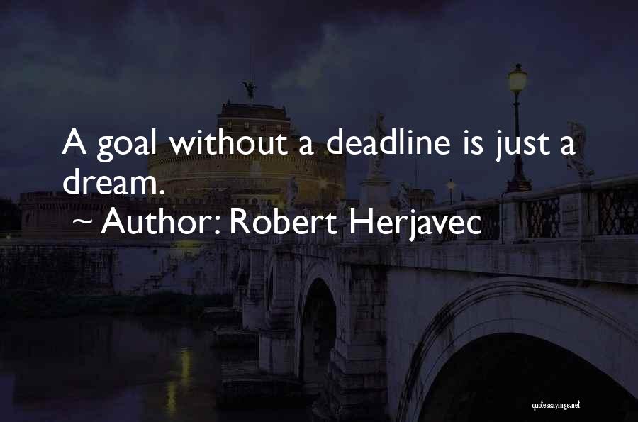 Robert Herjavec Quotes: A Goal Without A Deadline Is Just A Dream.