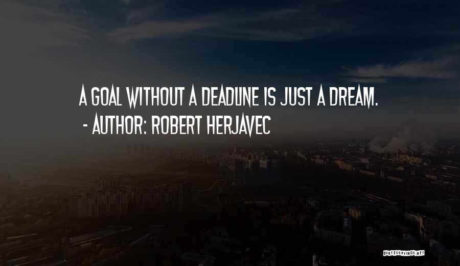 Robert Herjavec Quotes: A Goal Without A Deadline Is Just A Dream.