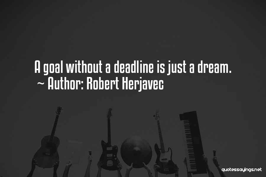 Robert Herjavec Quotes: A Goal Without A Deadline Is Just A Dream.