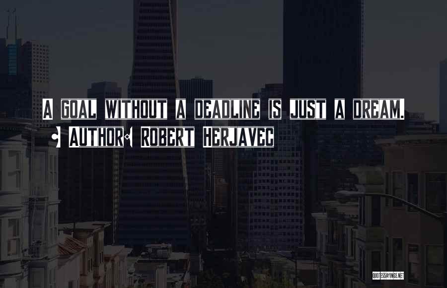 Robert Herjavec Quotes: A Goal Without A Deadline Is Just A Dream.