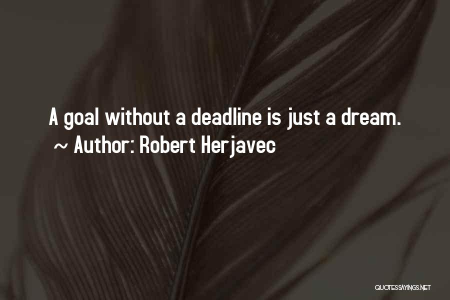 Robert Herjavec Quotes: A Goal Without A Deadline Is Just A Dream.