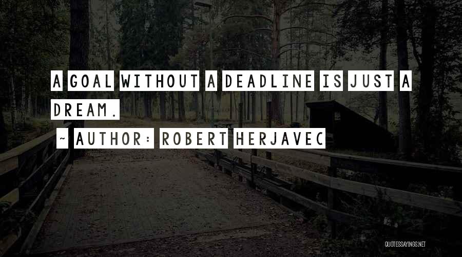 Robert Herjavec Quotes: A Goal Without A Deadline Is Just A Dream.