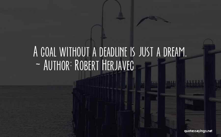 Robert Herjavec Quotes: A Goal Without A Deadline Is Just A Dream.