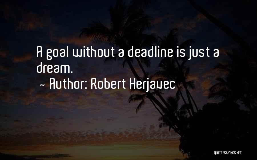 Robert Herjavec Quotes: A Goal Without A Deadline Is Just A Dream.