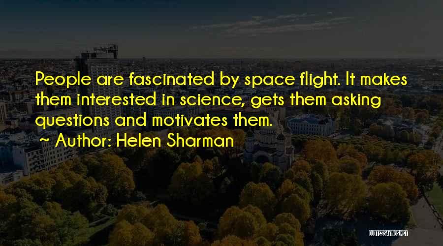 Helen Sharman Quotes: People Are Fascinated By Space Flight. It Makes Them Interested In Science, Gets Them Asking Questions And Motivates Them.