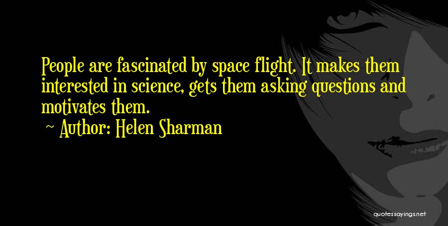 Helen Sharman Quotes: People Are Fascinated By Space Flight. It Makes Them Interested In Science, Gets Them Asking Questions And Motivates Them.