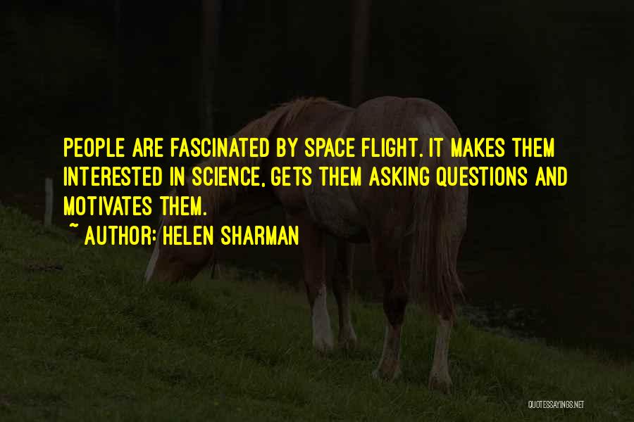 Helen Sharman Quotes: People Are Fascinated By Space Flight. It Makes Them Interested In Science, Gets Them Asking Questions And Motivates Them.