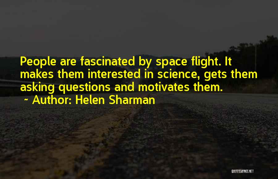 Helen Sharman Quotes: People Are Fascinated By Space Flight. It Makes Them Interested In Science, Gets Them Asking Questions And Motivates Them.