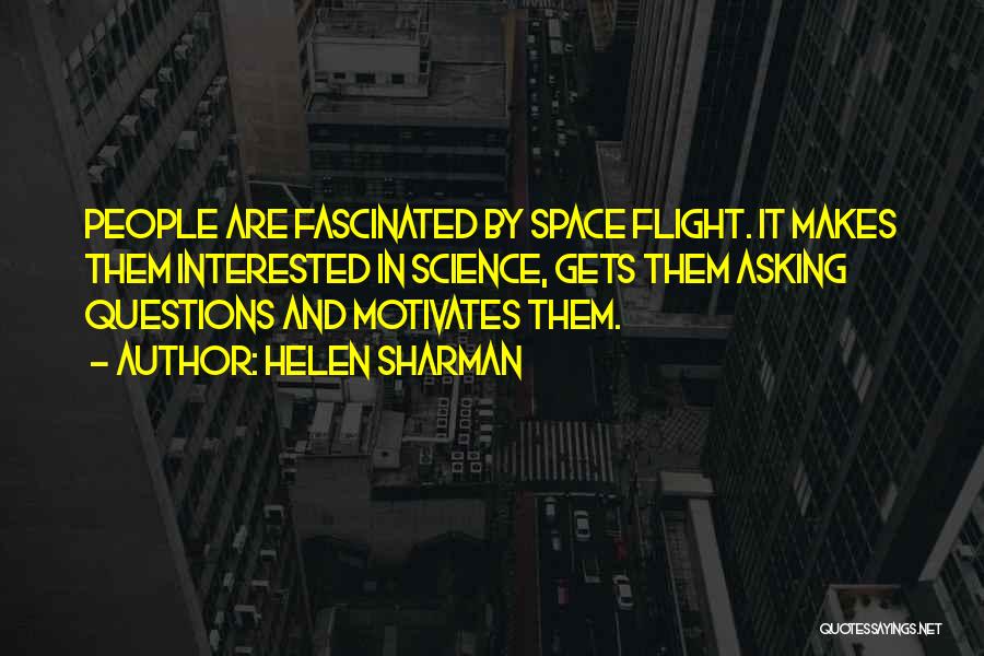 Helen Sharman Quotes: People Are Fascinated By Space Flight. It Makes Them Interested In Science, Gets Them Asking Questions And Motivates Them.