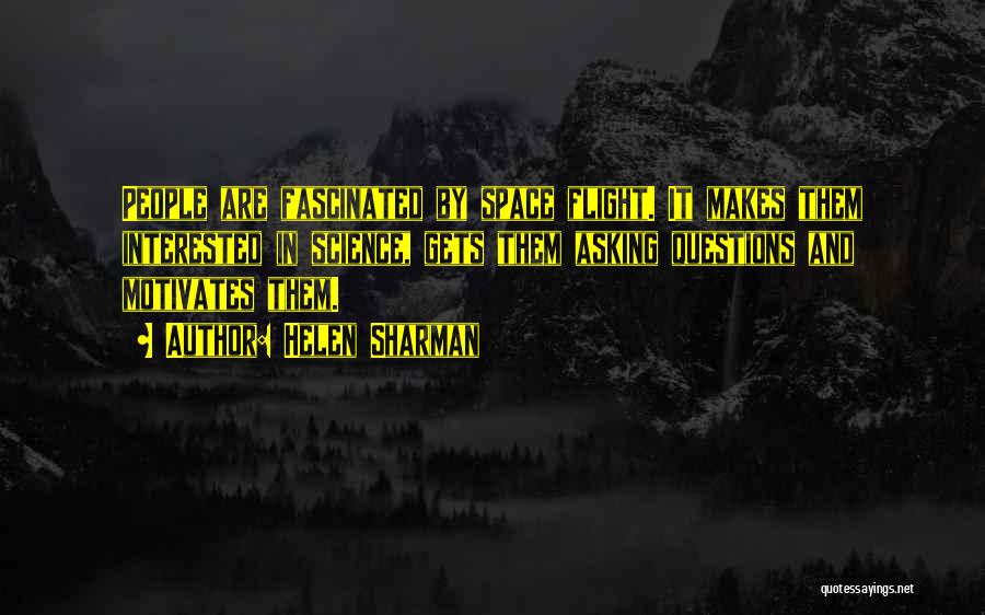Helen Sharman Quotes: People Are Fascinated By Space Flight. It Makes Them Interested In Science, Gets Them Asking Questions And Motivates Them.