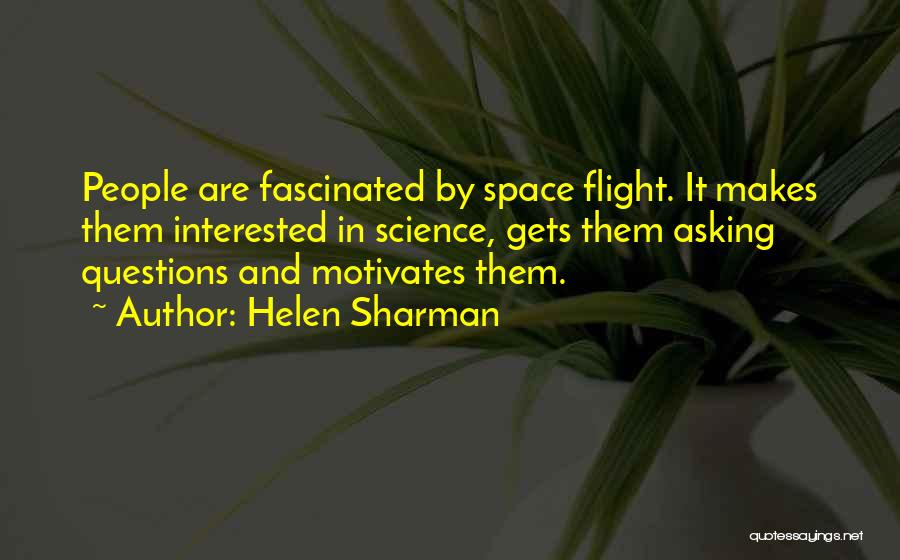 Helen Sharman Quotes: People Are Fascinated By Space Flight. It Makes Them Interested In Science, Gets Them Asking Questions And Motivates Them.