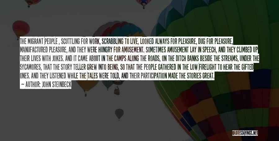 John Steinbeck Quotes: The Migrant People , Scuttling For Work, Scrabbling To Live, Looked Always For Pleasure, Dug For Pleasure, Manufactured Pleasure, And