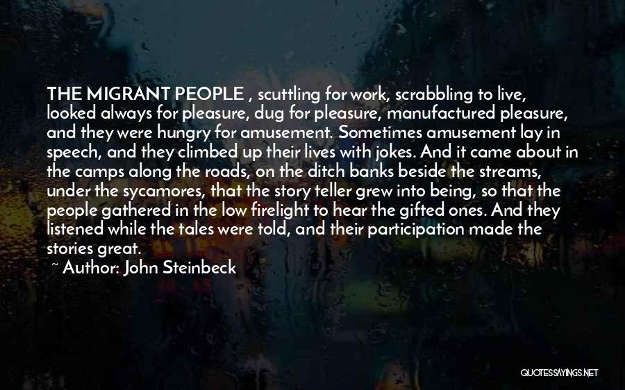 John Steinbeck Quotes: The Migrant People , Scuttling For Work, Scrabbling To Live, Looked Always For Pleasure, Dug For Pleasure, Manufactured Pleasure, And