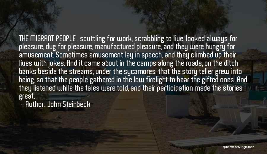 John Steinbeck Quotes: The Migrant People , Scuttling For Work, Scrabbling To Live, Looked Always For Pleasure, Dug For Pleasure, Manufactured Pleasure, And