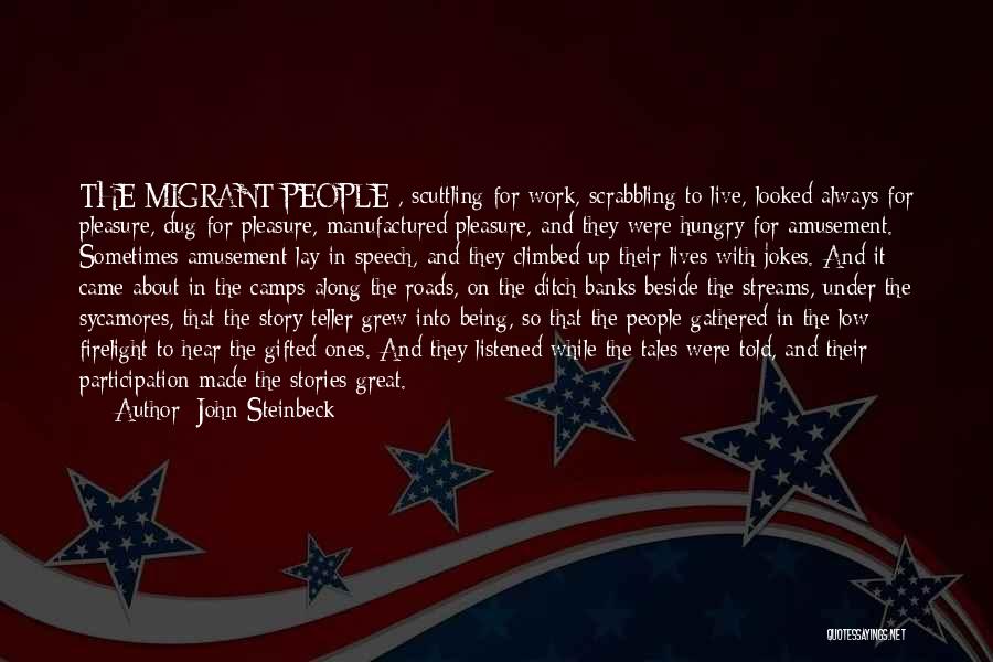 John Steinbeck Quotes: The Migrant People , Scuttling For Work, Scrabbling To Live, Looked Always For Pleasure, Dug For Pleasure, Manufactured Pleasure, And