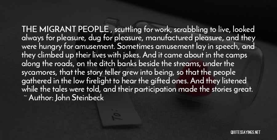 John Steinbeck Quotes: The Migrant People , Scuttling For Work, Scrabbling To Live, Looked Always For Pleasure, Dug For Pleasure, Manufactured Pleasure, And