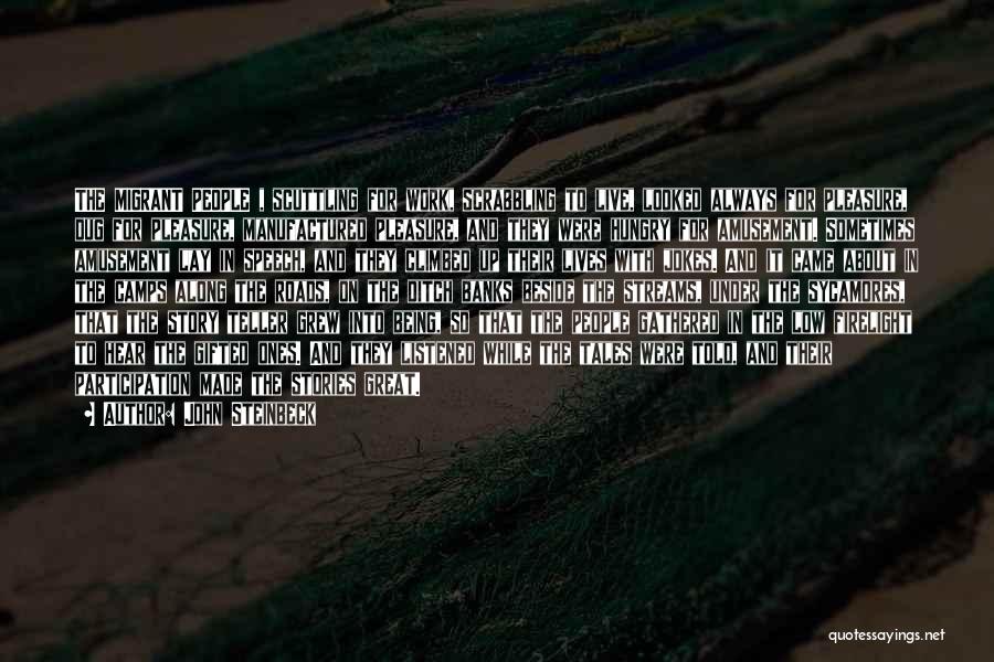 John Steinbeck Quotes: The Migrant People , Scuttling For Work, Scrabbling To Live, Looked Always For Pleasure, Dug For Pleasure, Manufactured Pleasure, And