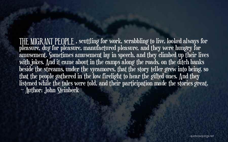 John Steinbeck Quotes: The Migrant People , Scuttling For Work, Scrabbling To Live, Looked Always For Pleasure, Dug For Pleasure, Manufactured Pleasure, And