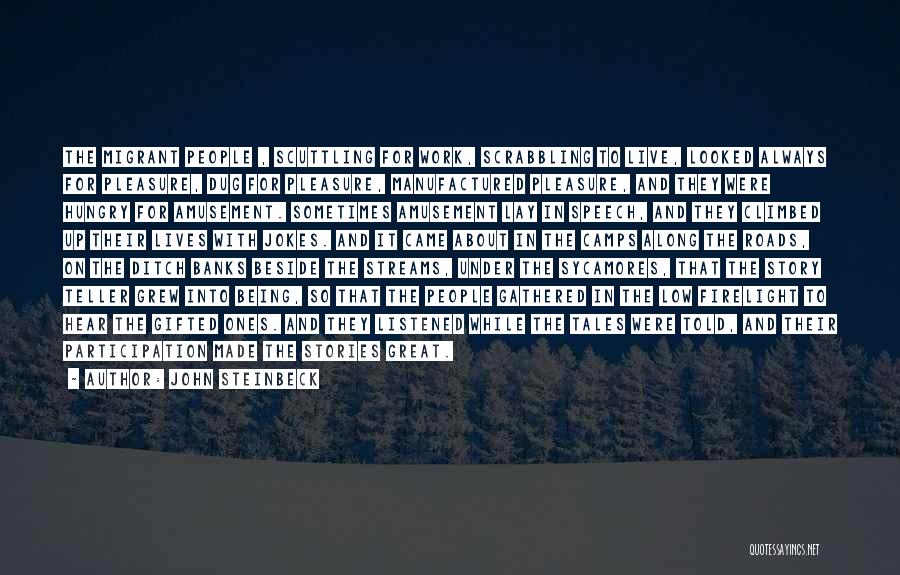 John Steinbeck Quotes: The Migrant People , Scuttling For Work, Scrabbling To Live, Looked Always For Pleasure, Dug For Pleasure, Manufactured Pleasure, And