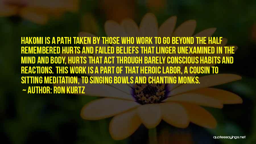 Ron Kurtz Quotes: Hakomi Is A Path Taken By Those Who Work To Go Beyond The Half Remembered Hurts And Failed Beliefs That