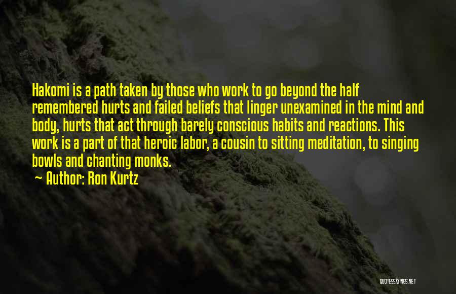 Ron Kurtz Quotes: Hakomi Is A Path Taken By Those Who Work To Go Beyond The Half Remembered Hurts And Failed Beliefs That