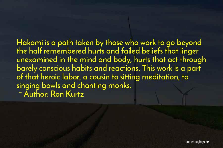 Ron Kurtz Quotes: Hakomi Is A Path Taken By Those Who Work To Go Beyond The Half Remembered Hurts And Failed Beliefs That