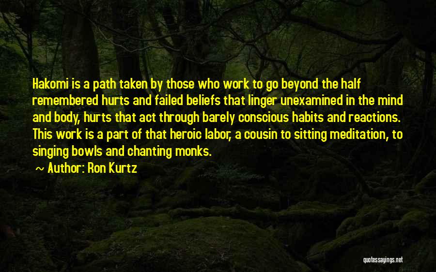Ron Kurtz Quotes: Hakomi Is A Path Taken By Those Who Work To Go Beyond The Half Remembered Hurts And Failed Beliefs That