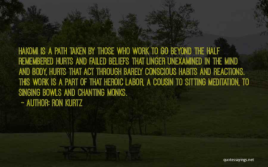Ron Kurtz Quotes: Hakomi Is A Path Taken By Those Who Work To Go Beyond The Half Remembered Hurts And Failed Beliefs That