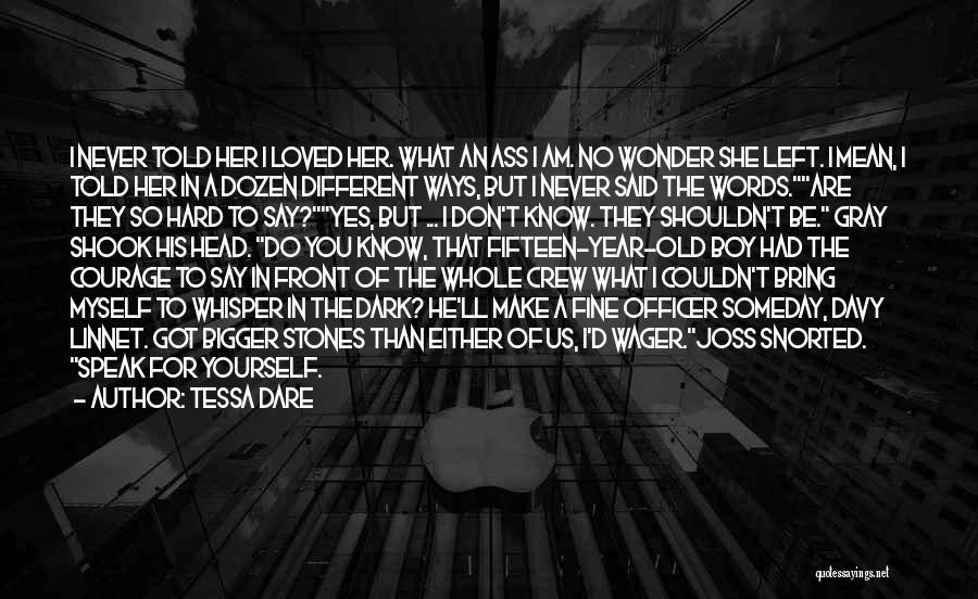 Tessa Dare Quotes: I Never Told Her I Loved Her. What An Ass I Am. No Wonder She Left. I Mean, I Told