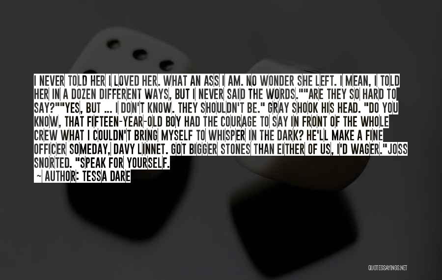 Tessa Dare Quotes: I Never Told Her I Loved Her. What An Ass I Am. No Wonder She Left. I Mean, I Told