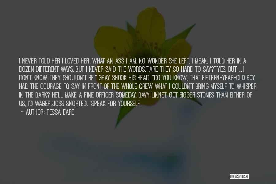 Tessa Dare Quotes: I Never Told Her I Loved Her. What An Ass I Am. No Wonder She Left. I Mean, I Told