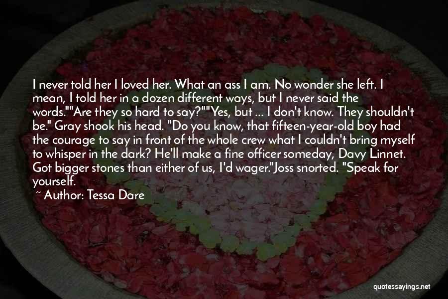 Tessa Dare Quotes: I Never Told Her I Loved Her. What An Ass I Am. No Wonder She Left. I Mean, I Told