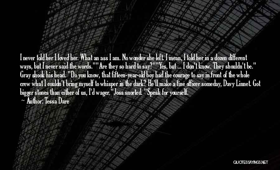 Tessa Dare Quotes: I Never Told Her I Loved Her. What An Ass I Am. No Wonder She Left. I Mean, I Told