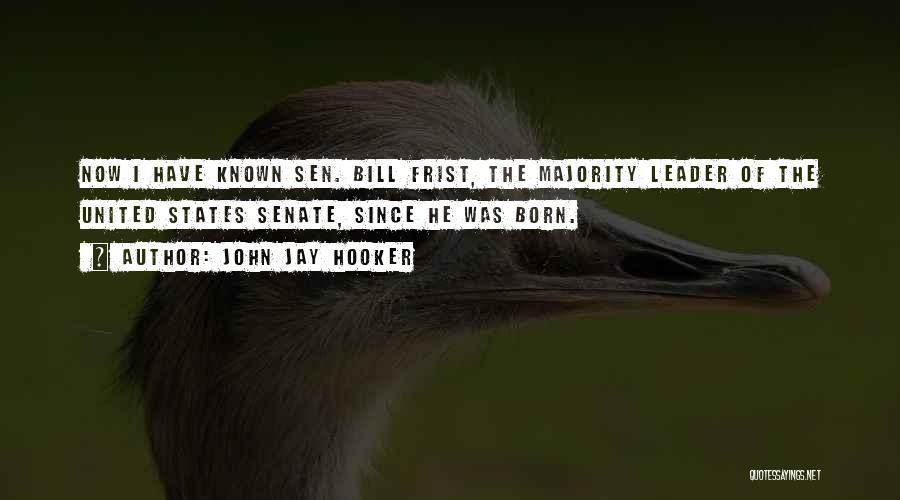 John Jay Hooker Quotes: Now I Have Known Sen. Bill Frist, The Majority Leader Of The United States Senate, Since He Was Born.