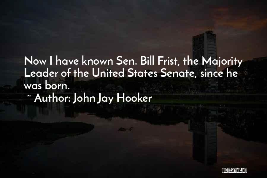 John Jay Hooker Quotes: Now I Have Known Sen. Bill Frist, The Majority Leader Of The United States Senate, Since He Was Born.