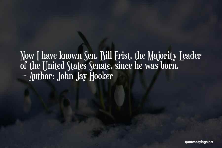 John Jay Hooker Quotes: Now I Have Known Sen. Bill Frist, The Majority Leader Of The United States Senate, Since He Was Born.