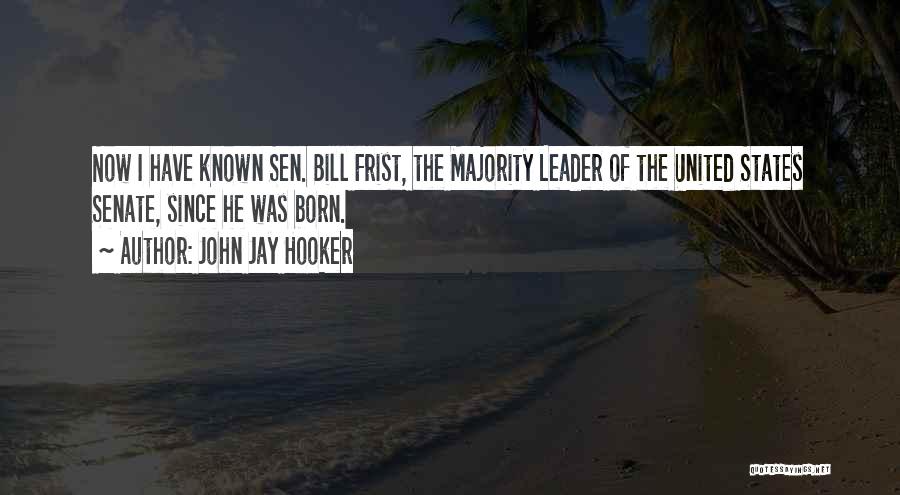John Jay Hooker Quotes: Now I Have Known Sen. Bill Frist, The Majority Leader Of The United States Senate, Since He Was Born.
