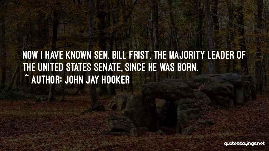 John Jay Hooker Quotes: Now I Have Known Sen. Bill Frist, The Majority Leader Of The United States Senate, Since He Was Born.