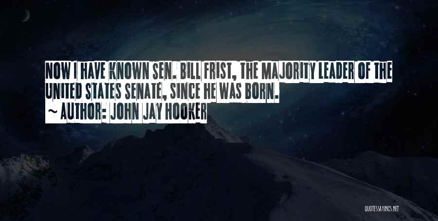 John Jay Hooker Quotes: Now I Have Known Sen. Bill Frist, The Majority Leader Of The United States Senate, Since He Was Born.