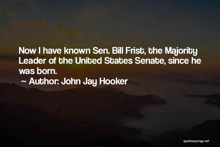 John Jay Hooker Quotes: Now I Have Known Sen. Bill Frist, The Majority Leader Of The United States Senate, Since He Was Born.