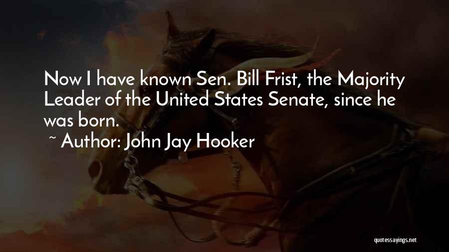 John Jay Hooker Quotes: Now I Have Known Sen. Bill Frist, The Majority Leader Of The United States Senate, Since He Was Born.
