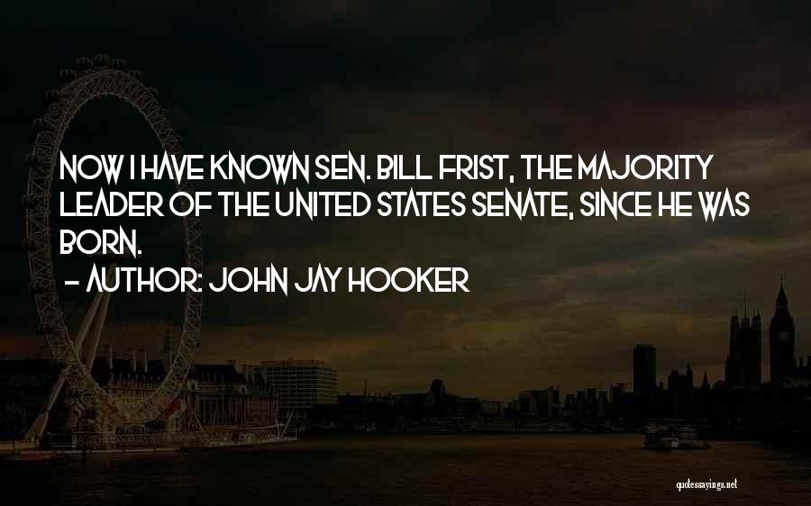 John Jay Hooker Quotes: Now I Have Known Sen. Bill Frist, The Majority Leader Of The United States Senate, Since He Was Born.