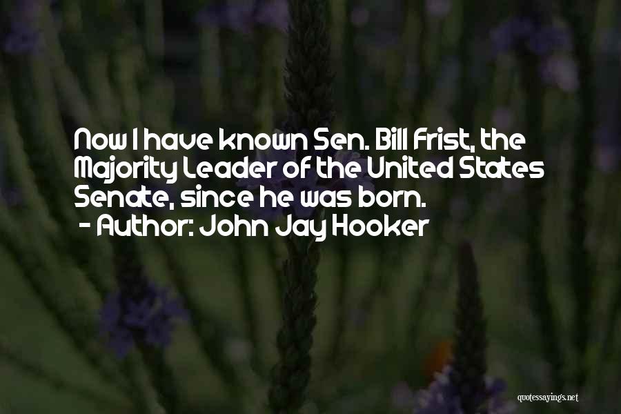 John Jay Hooker Quotes: Now I Have Known Sen. Bill Frist, The Majority Leader Of The United States Senate, Since He Was Born.