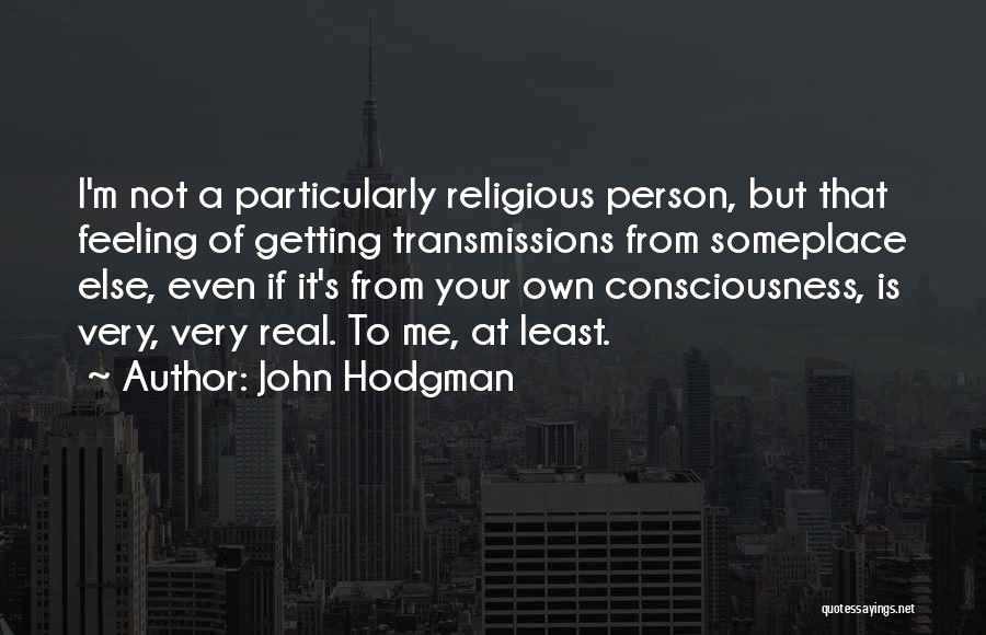 John Hodgman Quotes: I'm Not A Particularly Religious Person, But That Feeling Of Getting Transmissions From Someplace Else, Even If It's From Your