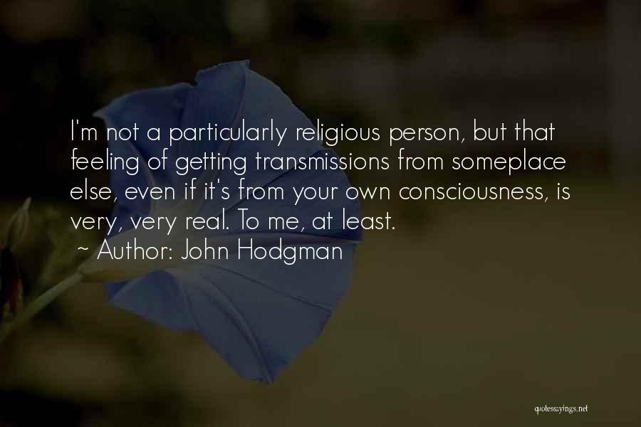 John Hodgman Quotes: I'm Not A Particularly Religious Person, But That Feeling Of Getting Transmissions From Someplace Else, Even If It's From Your