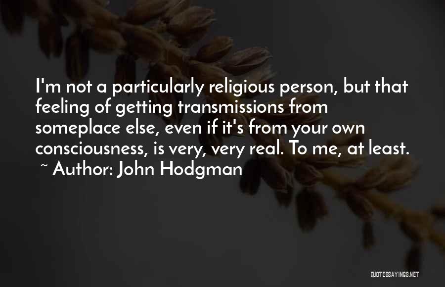 John Hodgman Quotes: I'm Not A Particularly Religious Person, But That Feeling Of Getting Transmissions From Someplace Else, Even If It's From Your