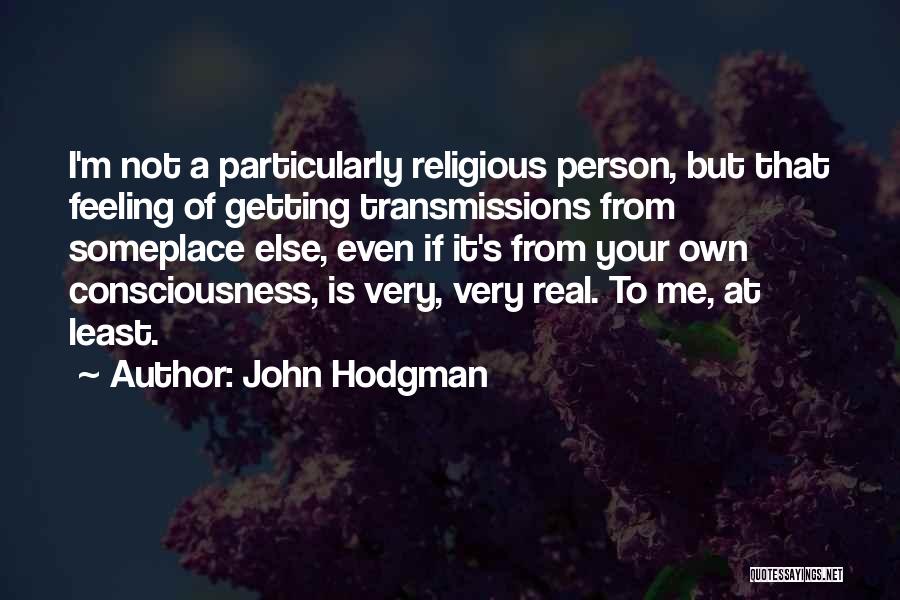 John Hodgman Quotes: I'm Not A Particularly Religious Person, But That Feeling Of Getting Transmissions From Someplace Else, Even If It's From Your