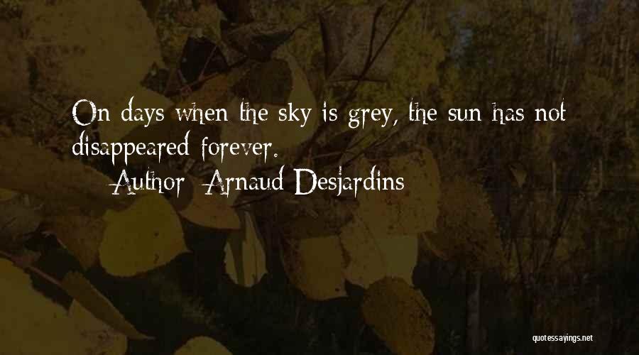 Arnaud Desjardins Quotes: On Days When The Sky Is Grey, The Sun Has Not Disappeared Forever.